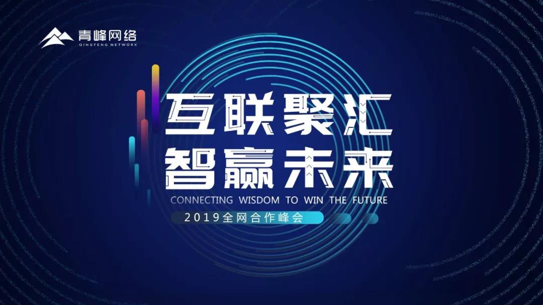 “互聯(lián)聚匯，智贏未來” 2019全網(wǎng)合作峰會(huì)圓滿成功！互聯(lián)網(wǎng)英豪大集結(jié)，召喚各路“英豪”圓滿落幕！